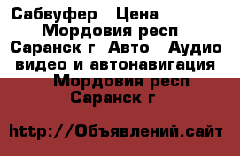 Сабвуфер › Цена ­ 8 500 - Мордовия респ., Саранск г. Авто » Аудио, видео и автонавигация   . Мордовия респ.,Саранск г.